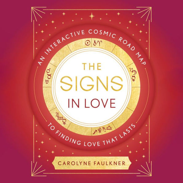 The Signs in Love: An Interactive Cosmic Road Map to Finding Love That Lasts