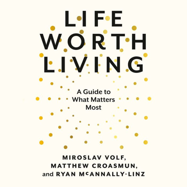 Life Worth Living: A Guide to What Matters Most