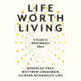 Life Worth Living: A Guide to What Matters Most