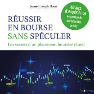 Réussir en bourse sans spéculer: Les secrets d'un placement boursier réussi