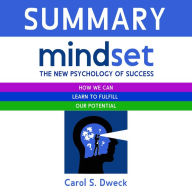 Summary - Mindset. The New Psychology of Success. How we can learn to fulfill our potential: Carol S. Dweck