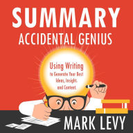 Summary - Accidental Genius: Using Writing to Generate Your Best Ideas, Insight, and Content.: Mark Levy: Just let your thoughts flow through your fingers