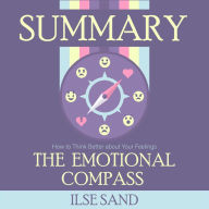 Summary - The Emotional Compass: How to Think Better about Your Feelings: Ilse Sand
