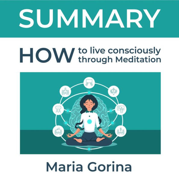 Summary - How to Live Mindfully with the Help of Meditation: Describes how to live in the here and now, experiencing the joy and fullness of life