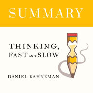 Summary - Thinking, Fast and Slow: Daniel Kahneman: How to dispel the illusions of your own consciousness