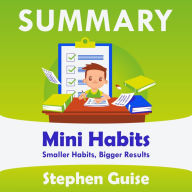 Summary - Mini Habits: Smaller Habits, Bigger Results: Stephen Guise: Conquering the world one small step at a time