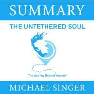 Summary - The Untethered Soul. The Journey Beyond Yourself: Michael Singer