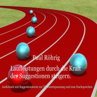 Laufleistungen durch die Kraft der Suggestionen steigern: Audiobuch mit Suggestionstexte zur Tiefenentspannung und zum Nachsprechen