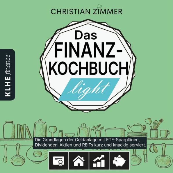 Das Finanz-Kochbuch Light: Die Grundlage der Geldanlage mit ETF-Sparplänen, Dividenden-Aktien, REITs kurz und knackig serviert