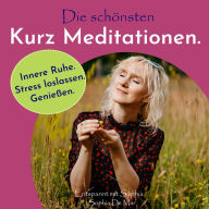 Die schönsten Kurz Meditationen. Innere Ruhe. Stress loslassen. Genießen. Entspannt mit Sophia.