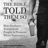 The Bible Told Them So: How Southern Evangelicals Fought to Preserve White Supremacy