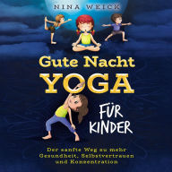 Gute Nacht Yoga für Kinder: Der sanfte Weg zu mehr Gesundheit, Selbstvertrauen und Konzentration