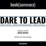 Summary: Dare to Lead by Brené Brown: Brave Work. Tough Conversations. Whole Hearts.