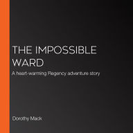 The Impossible Ward: A heart-warming Regency adventure story