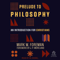 Prelude to Philosophy: An Introduction for Christians