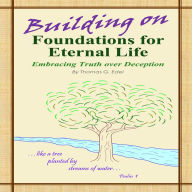 Building on Foundations for Eternal Life: Embracing Truth over Deception