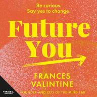 Future You: What does it take to go from imagining a different life to creating one?