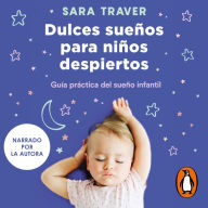 Dulces sueños para niños despiertos: Guía práctica del sueño infantil