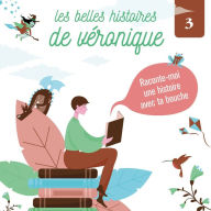 Les Belles histoires de Véronique 3: Raconte-moi une histoire avec ta bouche