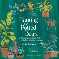 Taming the Potted Beast: The Strange and Sensational History of the Not-So-Humble Houseplant