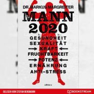 Mann 2020 - Gesundheit, Sexualität, Kraft, Fruchtbarkeit, Potenz, Ernährung, Anti-Stress (Ungekürzt)