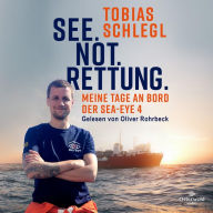 See. Not. Rettung.: Meine Tage an Bord der SEA-EYE 4