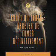 ARRÊT DU TABAC:*ARRÊTER DE FUMER DÉFINITIVEMENT: Le programme d'hypnose anti-tabac révolutionnaire