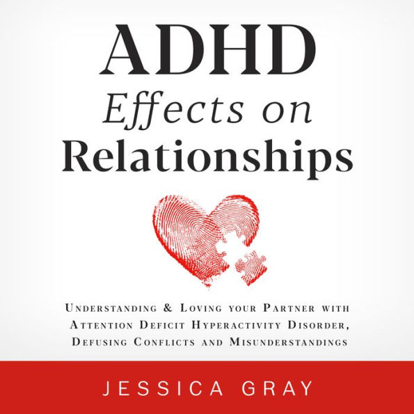 ADHD Effects on Relationships: Understanding & Loving your Partner with Attention Deficit Hyperactivity Disorder, Defusing Conflicts and Misunderstandings
