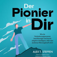 Der Pionier in Dir: Wie du Veränderungsprozesse beschleunigst und durch adaptive Intelligenz (AQ) eine moderne Führungskraft wirst