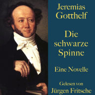 Jeremias Gotthelf: Die schwarze Spinne: Eine Novelle. Ungekürzt gelesen