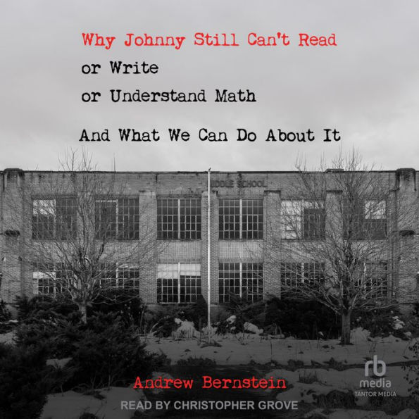 Why Johnny Still Can't Read or Write or Understand Math: And What We Can Do About It