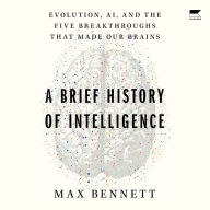 A Brief History of Intelligence: Evolution, AI, and the Five Breakthroughs That Made Our Brains