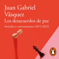 Los desacuerdos de paz: Artículos y conversaciones (2012 - 2022)