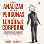 Cómo Analizar a Las Personas y Lenguaje Corporal: Decodifica el comportamiento humano con psicología oscura, manipulación, persuasión, inteligencia emocional, PNL y secretos de control mental para leer a las personas como un libro.