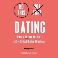 Do This, Not That: Dating: Learn the Dos and Don'ts of: Where (and How) to Meet People, Building Honest Communication, Having Better Sex, And More Must-Haves for Happy, Lasting Relationships