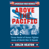 Above the Pacific: Three Medal of Honor Fighter Aces of World War II Speak