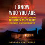 I Know Who You Are: How an Amateur DNA Sleuth Unmasked the Golden State Killer and Changed Crime Fighting Forever