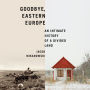 Goodbye, Eastern Europe: An Intimate History of a Divided Land