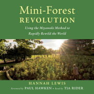 Mini-Forest Revolution: Using the Miyawaki Method to Rapidly Rewild the World