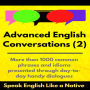 Advanced English Conversations (2); Speak English Like a Native: More than 1000 common phrases and idioms presented through day-to-day handy dialogues