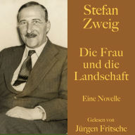 Stefan Zweig: Die Frau und die Landschaft: Eine Novelle. Ungekürzt gelesen