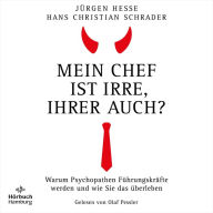 Mein Chef ist irre ¿ Ihrer auch?: Warum Psychopathen Führungskräfte werden und wie Sie das überleben