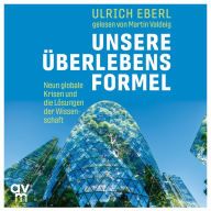 Unsere Überlebensformel: Neun globale Krisen und die Lösungen der Wissenschaft