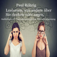 Loslassen, was andere über Sie denken oder sagen.: Audiobuch mit Suggestionstexte zur Tiefenentspannung