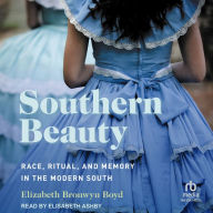 Southern Beauty: Race, Ritual, and Memory in the Modern South