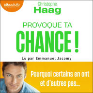 Provoque ta chance !: Pourquoi certains en ont et d'autres pas...