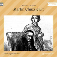 Life and Adventures of Martin Chuzzlewit, The (Unabridged)