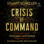 Crisis of Command: How We Lost Trust and Confidence in America's Generals and Politicians