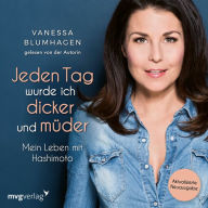 Jeden Tag wurde ich dicker und müder: Mein Leben mit Hashimoto. Aktualisierte Neuausgabe