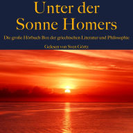 Unter der Sonne Homers: Die große Hörbuch Box der griechischen Literatur und Philosophie: Platon, Aristoteles, Sophokles, Euripides, Aischylos und Aristophanes